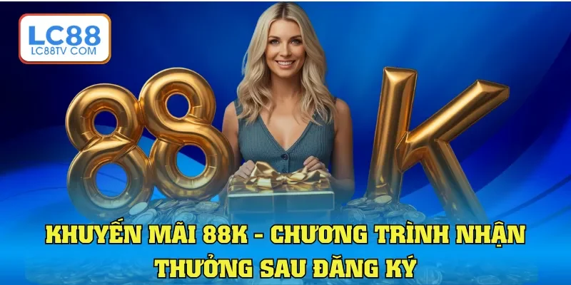 Khuyến mãi 88K - Chương trình nhận thưởng sau đăng ký